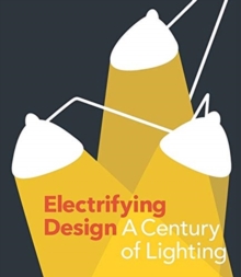 Electrifying Design : A Century of Lighting