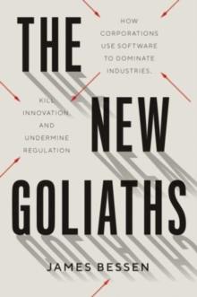 The New Goliaths : How Corporations Use Software to Dominate Industries, Kill Innovation, and Undermine Regulation