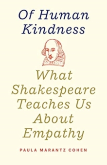 Of Human Kindness : What Shakespeare Teaches Us About Empathy