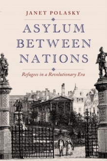 Asylum between Nations : Refugees in a Revolutionary Era