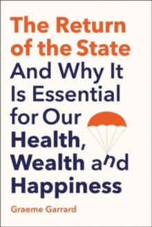 The Return of the State : And Why it is Essential for our Health, Wealth and Happiness