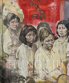 Hung Liu : Portraits of Promised Lands