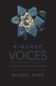 Kindred Voices : A Literary History of Medieval Anatolia