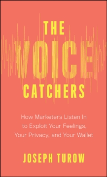 Yale University Press The Voice Catchers , How Marketers Listen In To Exploit Your Feelings, Your Privacy, And Your Wallet
