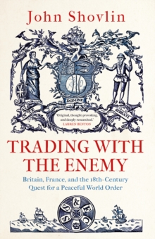 Trading with the Enemy : Britain, France, and the 18th-Century Quest for a Peaceful World Order