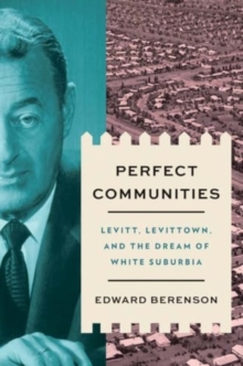 Perfect Communities : Levitt, Levittown, and the Dream of White Suburbia