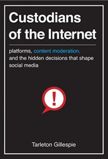 Custodians of the Internet : Platforms, Content Moderation, and the Hidden Decisions That Shape Social Media