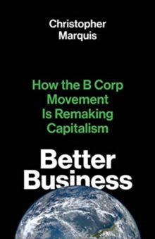 Better Business : How the B Corp Movement Is Remaking Capitalism