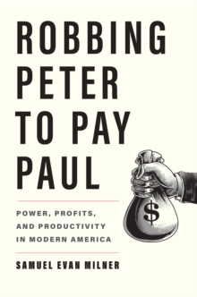 Robbing Peter to Pay Paul : Power, Profits, and Productivity in Modern America