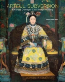 Artful Subversion : Empress Dowager Cixi's Image Making