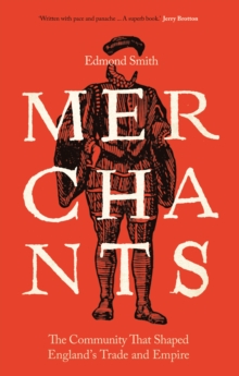 Merchants : The Community That Shaped England's Trade and Empire, 1550-1650