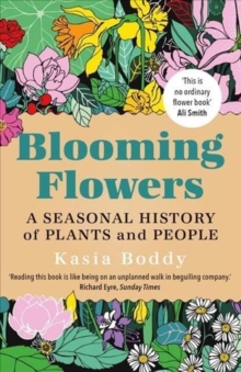 Blooming Flowers : A Seasonal History of Plants and People