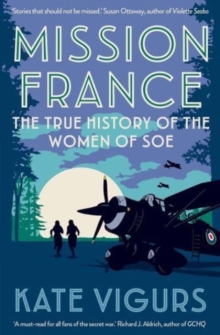 Mission France : The True History of the Women of SOE