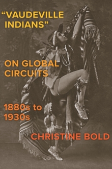 "Vaudeville Indians? on Global Circuits, 1880s-1930s