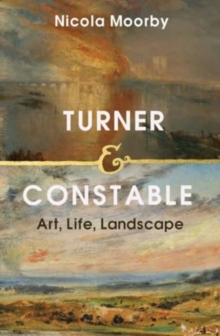 Turner and Constable : Art, Life, Landscape