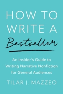 How to Write a Bestseller : An Insiders Guide to Writing Narrative Nonfiction for General Audiences