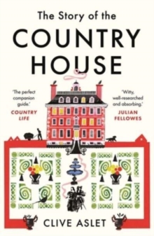 The Story of the Country House : A History of Places and People