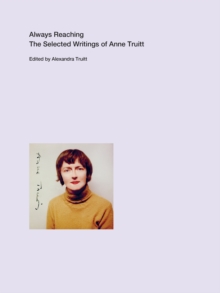 Always Reaching : The Selected Writings of Anne Truitt