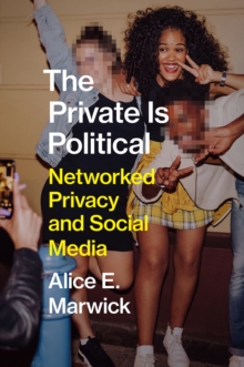 The Private Is Political : Networked Privacy and Social Media