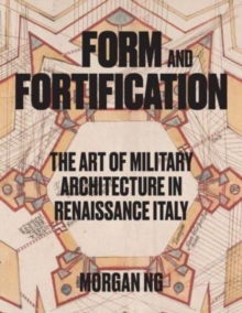 Form and Fortification : The Art of Military Architecture in Renaissance Italy