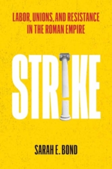 Strike : Labor, Unions, and Resistance in the Roman Empire