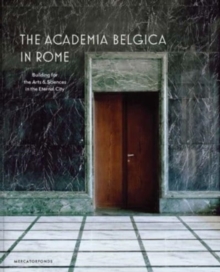 The Academia Belgica in Rome : Building for the Arts and Sciences in the Eternal City