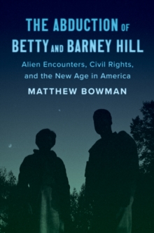 The Abduction of Betty and Barney Hill : Alien Encounters, Civil Rights, and the New Age in America