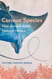 Curious Species : How Animals Made Natural History