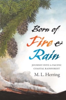 Born of Fire and Rain : Journey into a Pacific Coastal Forest