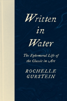 Written in Water : The Ephemeral Life of the Classic in Art