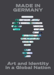 Made in Germany? : Art and Identity in a Global Nation