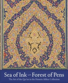 Sea of Ink--Forest of Pens : The Art of the Qur'an in the Hossein Afshar Collection