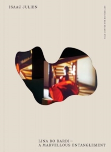 Isaac Julien : Lina Bo Bardi--A Marvellous Entanglement