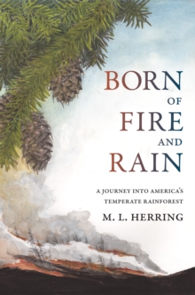 Born of Fire and Rain : Journey into a Pacific Coastal Forest