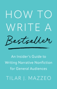 How to Write a Bestseller : An Insider's Guide to Writing Narrative Nonfiction for General Audiences