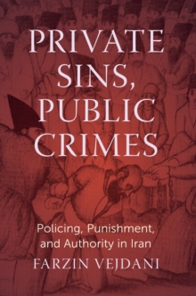 Private Sins, Public Crimes : Policing, Punishment, and Authority in Iran