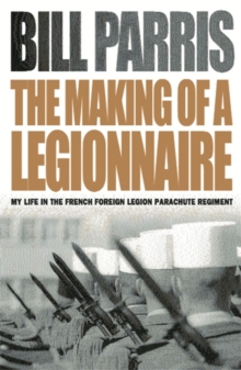 The Making of a Legionnaire : My Life in the French Foreign Legion Parachute Regiment, Paperback Book The Making of a Legionnaire : My Life in the French Foreign Legion Parachute Regiment, Paperback Book