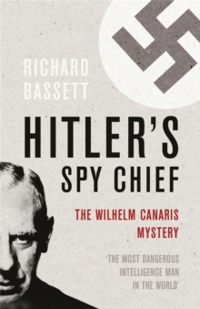 Hitler's Spy Chief : The Wilhelm Canaris Mystery