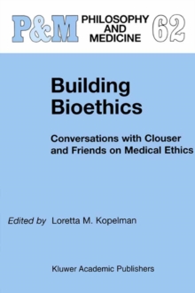 Building Bioethics : Conversations with Clouser and Friends on Medical Ethics