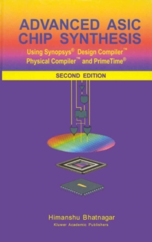 Advanced ASIC Chip Synthesis : Using Synopsys(R) Design Compiler(TM) Physical Compiler(TM) and PrimeTime(R)