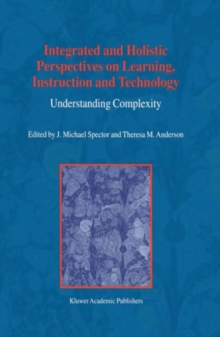 Integrated and Holistic Perspectives on Learning, Instruction and Technology : Understanding Complexity