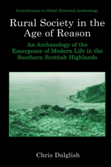 Rural Society in the Age of Reason : An Archaeology of the Emergence of Modern Life in the Southern Scottish Highlands