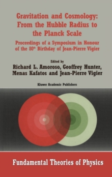 Gravitation and Cosmology: From the Hubble Radius to the Planck Scale : Proceedings of a Symposium in Honour of the 80th Birthday of Jean-Pierre Vigier