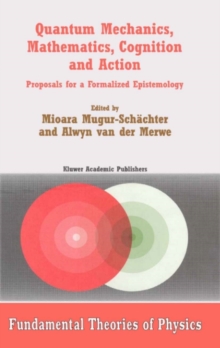 Quantum Mechanics, Mathematics, Cognition and Action : Proposals for a Formalized Epistemology