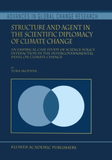 Structure and Agent in the Scientific Diplomacy of Climate Change : An Empirical Case Study of Science-Policy Interaction in the Intergovernmental Panel on Climate Change