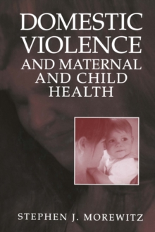 Domestic Violence and Maternal and Child Health : New Patterns of Trauma, Treatment, and Criminal Justice Responses