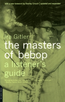 The Masters Of Bebop : A Listener's Guide, Paperback / softback Book The Masters Of Bebop : A Listener's Guide, Paperback / softback Book