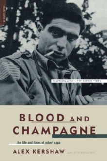 Blood And Champagne : The Life And Times Of Robert Capa