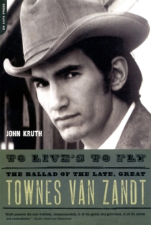 To Live's to Fly : The Ballad of the Late, Great Townes Van Zandt