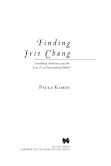 Finding Iris Chang : Friendship, Ambition, and the Loss of an Extraordinary Mind